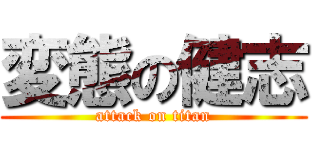 変態の健志 (attack on titan)