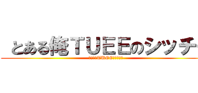  とある俺ＴＵＥＥのシッチー (とある俺TUEEのシッチー)