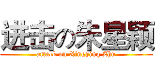 进击の朱星颖 (attack on Xingying Zhu)