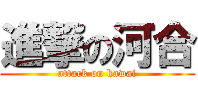 進撃の河合 (attack on kawai)