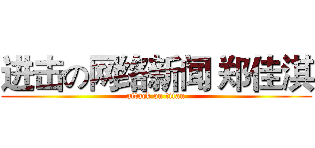 进击の网络新闻 郑佳淇 (attack on titan)