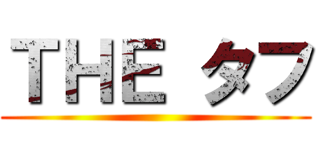 ＴＨＥ タフ ()