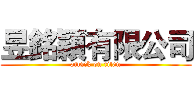 昱銘穎有限公司 (attack on titan)