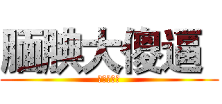 腼腆大傻逼
 (腼腆大傻逼)
