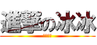 進撃の冰冰 (蕭蕭欸郎)