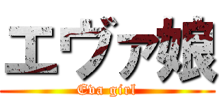 エヴァ娘 (Eva girl)