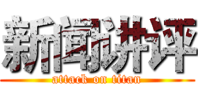 新闻讲评 (attack on titan)