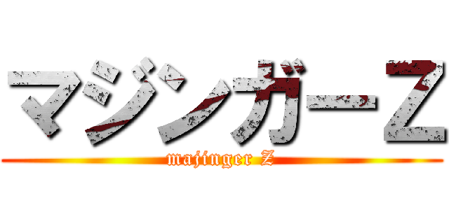 マジンガーＺ (majinger Z)