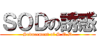 ＳＯＤの誘惑 (Seducement of S.O.D)