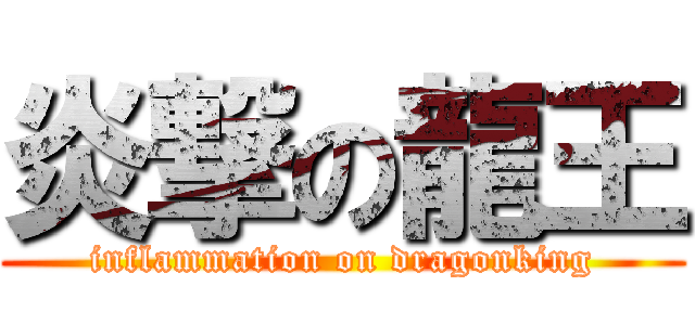 炎撃の龍王 (inflammation on dragonking)
