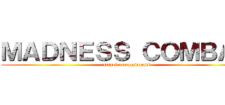 ＭＡＤＮＥＳＳ ＣＯＭＢＡＴ (attack on madness)