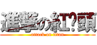 進撃の紅蔥頭 (attack on titan)