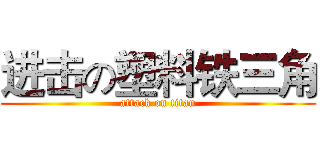 进击の塑料铁三角 (attack on titan)