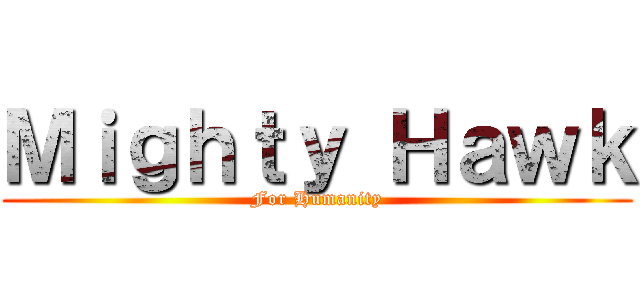 Ｍｉｇｈｔｙ Ｈａｗｋ (For Humanity)