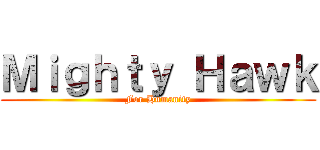 Ｍｉｇｈｔｙ Ｈａｗｋ (For Humanity)