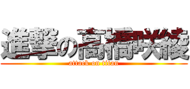進撃の高橋咲綾 (attack on titan)