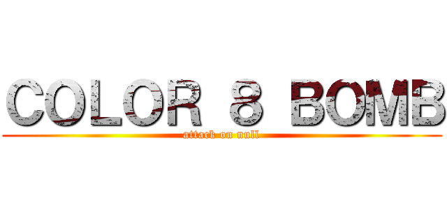 ＣＯＬＯＲ ８ ＢＯＭＢ (attack on null)