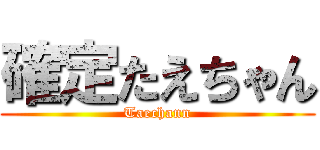 確定たえちゃん (Taechann)