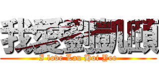 我愛劉凱頤 (I love Lau Hoi Yee)