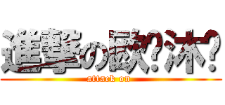 進撃の欧阳沐芊 (attack on )