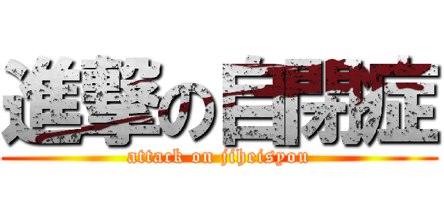 進撃の自閉症 (attack on jiheisyou)
