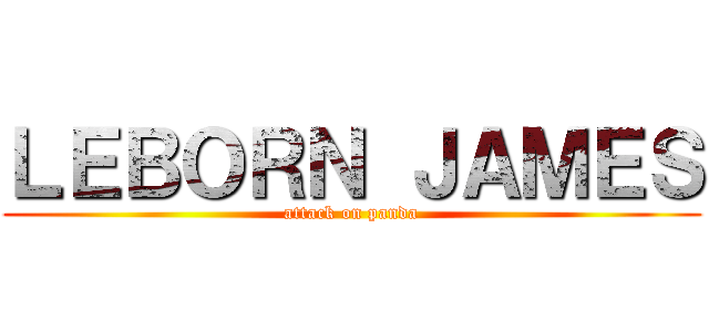 ＬＥＢＯＲＮ ＪＡＭＥＳ (attack on panda)