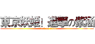 東京妖姫！進撃の紫涵 (attack on titan)
