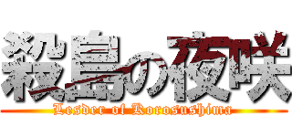 殺島の夜咲 (Lesder of Korosushima)