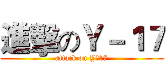進擊のＹ－１７ (attack on Y一17)