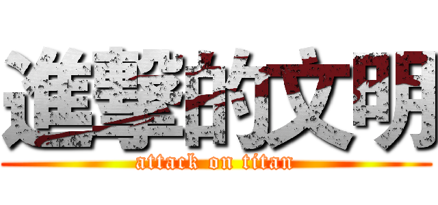 進撃的文明 (attack on titan)