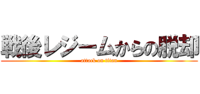 戦後レジームからの脱却 (attack on titan)