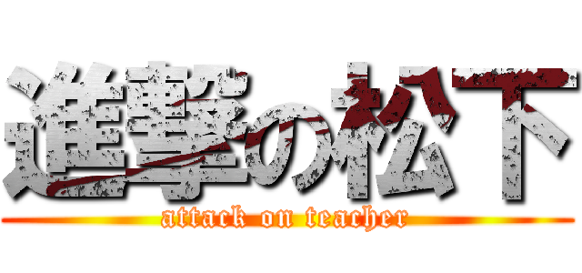 進撃の松下 (attack on teacher)