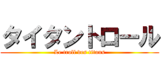 タイタントロール (Le troll des titans)
