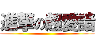 進撃の超愛諳 ()