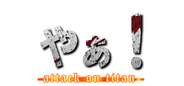やぁ！ (attack on titan)