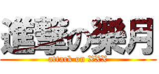 進撃の樂月 (attack on XXX)
