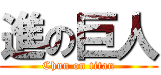 進の巨人 (Chun on titan)