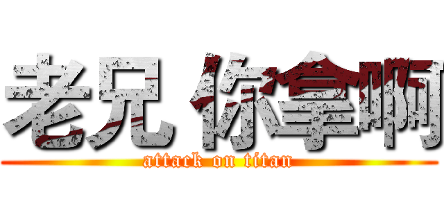 老兄 你拿啊 (attack on titan)