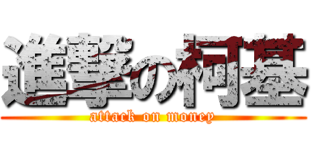 進撃の柯基 (attack on money)