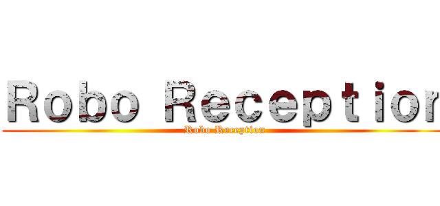 Ｒｏｂｏ Ｒｅｃｅｐｔｉｏｎ (Robo Reception)