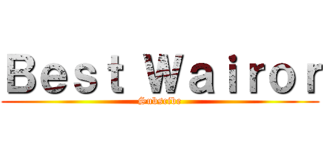 Ｂｅｓｔ Ｗａｉｒｏｒ (Subscibe)