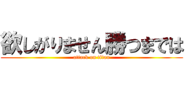 欲しがりません勝つまでは (attack on titan)