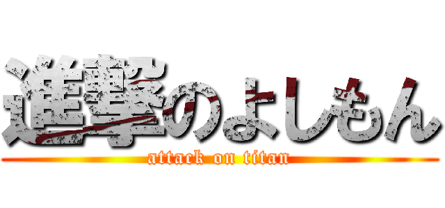 進撃のよしもん (attack on titan)