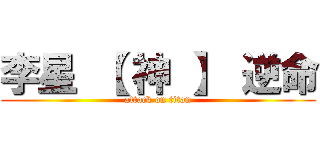 李星 【 神 】 逆命 (attack on titan)
