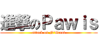 進撃のＰａｗｉｓ (attack on N\'Great)