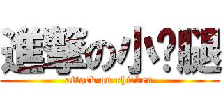 進撃の小雞腿 (attack on chicken)
