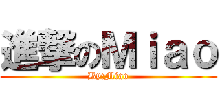 進撃のＭｉａｏ (By:Miao)