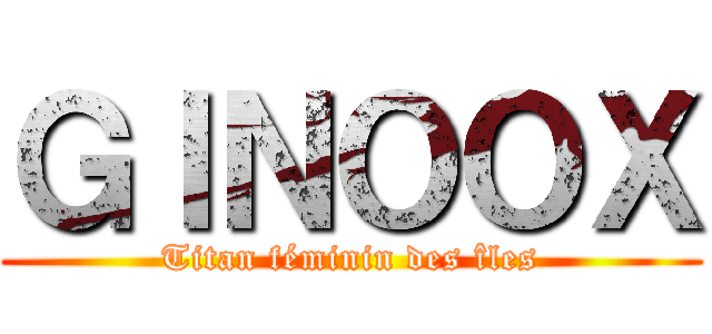 ＧＩＮＯＯＸ (Titan féminin des îles)