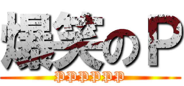 爆笑のＰ (PPPPPP)