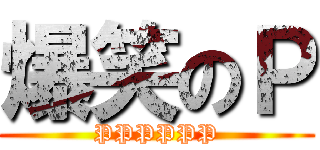 爆笑のＰ (PPPPPP)
